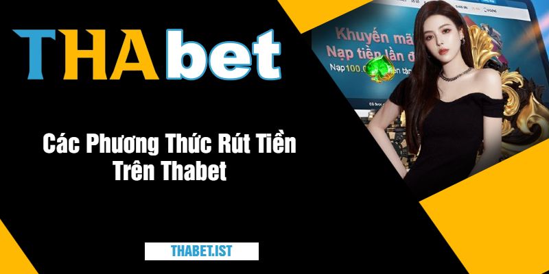 Các Phương Thức Rút Tiền Trên Thabet