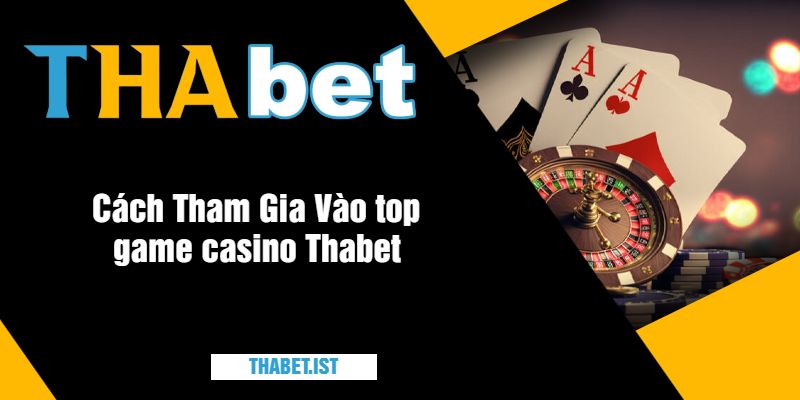 Cách Tham Gia Vào top game casino Thabet