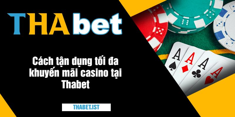 Cách tận dụng tối đa khuyến mãi casino tại Thabet