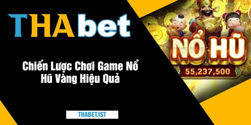 Chiến Lược Chơi Game Nổ Hũ Vàng Hiệu Quả