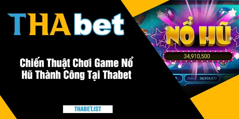 Chiến Thuật Chơi Game Nổ Hũ Thành Công Tại Thabet