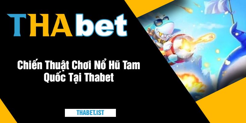 Chiến Thuật Chơi Nổ Hũ Tam Quốc Tại Thabet