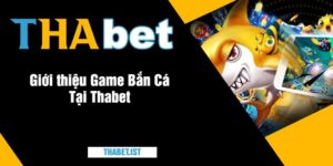 Giới thiệu Game Bắn Cá Tại Thabet