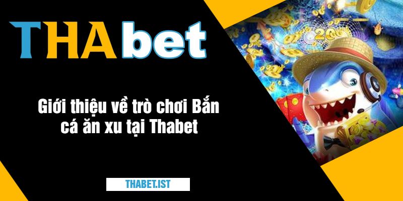 Giới thiệu về trò chơi Bắn cá ăn xu tại Thabet