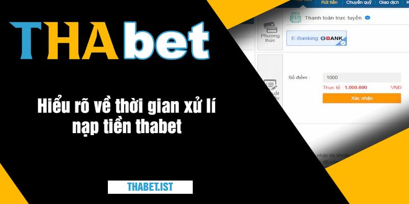 Hiểu rõ về thời gian xử lý nạp tiền thabet