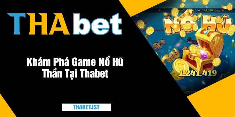 Khám Phá Game Nổ Hũ Thần Tại Thabet