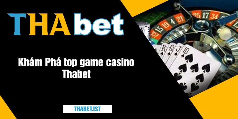 Khám Phá top game casino Thabet