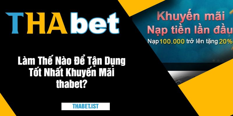 Làm Thế Nào Để Tận Dụng Tốt Nhất Khuyến Mãi thabet?