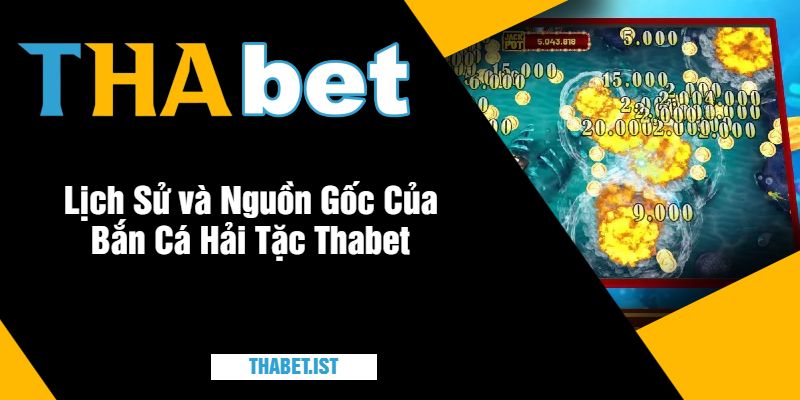 Lịch Sử và Nguồn Gốc Của Bắn Cá Hải Tặc Thabet