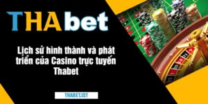 Lịch sử hình thành và phát triển của Casino trực tuyến Thabet