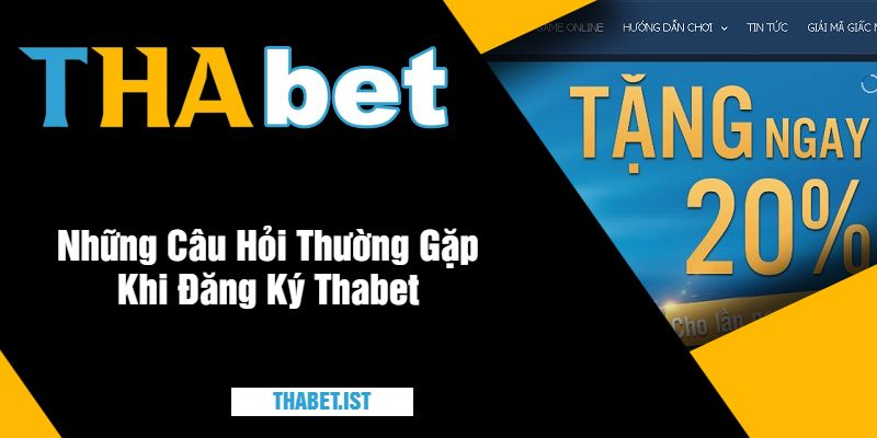 Những Câu Hỏi Thường Gặp Khi Đăng Ký Thabet