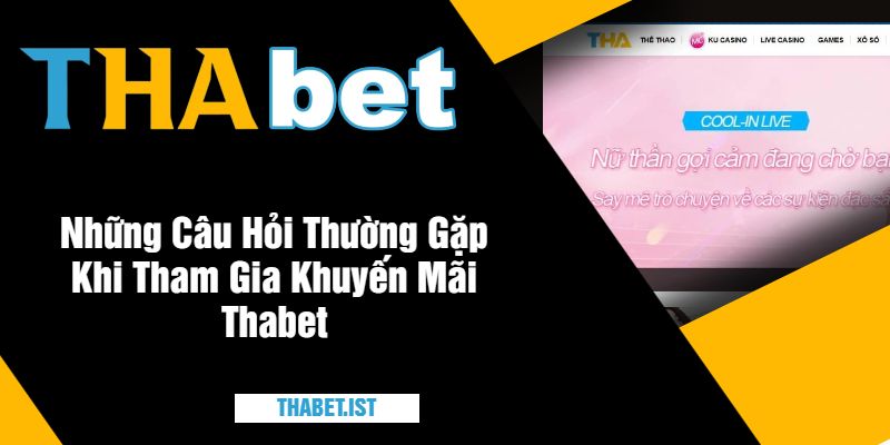 Những Câu Hỏi Thường Gặp Khi Tham Gia Khuyến Mãi Thabet