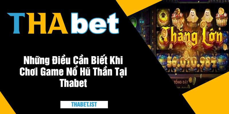 Những Điều Cần Biết Khi Chơi Game Nổ Hũ Thần Tại Thabet