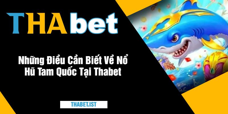 Những Điều Cần Biết Về Nổ Hũ Tam Quốc Tại Thabet