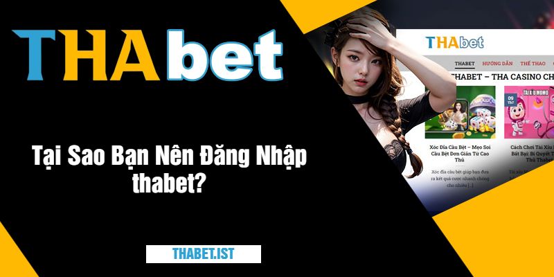 Tại Sao Bạn Nên Đăng Nhập thabet?