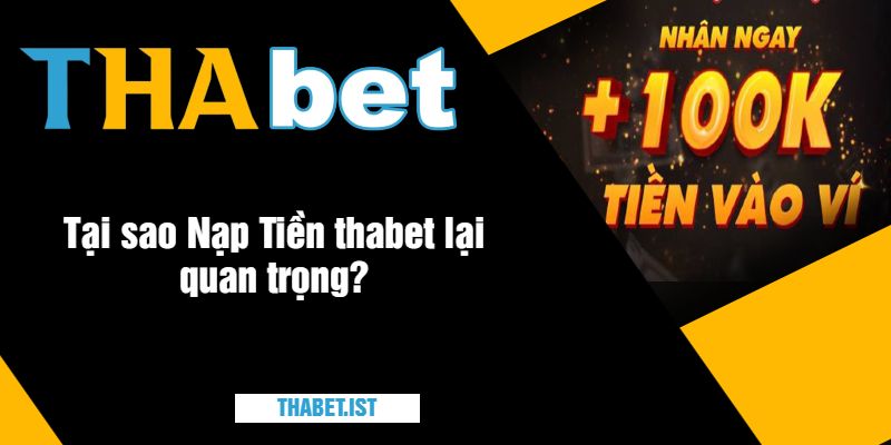 Tại sao Nạp Tiền thabet lại quan trọng?