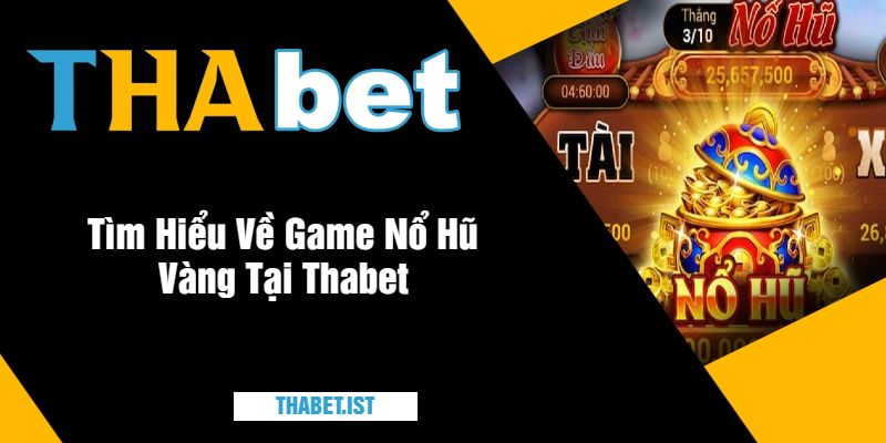 Tìm Hiểu Về Game Nổ Hũ Vàng Tại Thabet