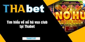 Tìm hiểu về nổ hũ vua club tại Thabet